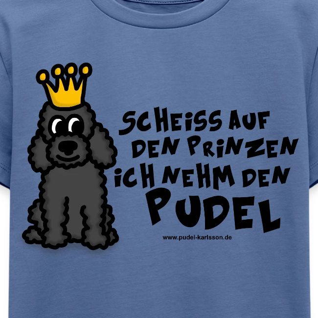 Scheiss auf den Prinzen ich nehm den Pudel