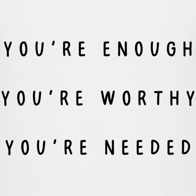 You're enough, you're worthy, you're needed