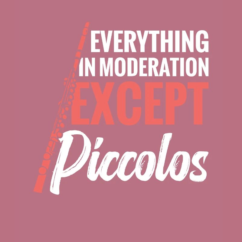Everything in moderation except piccolos