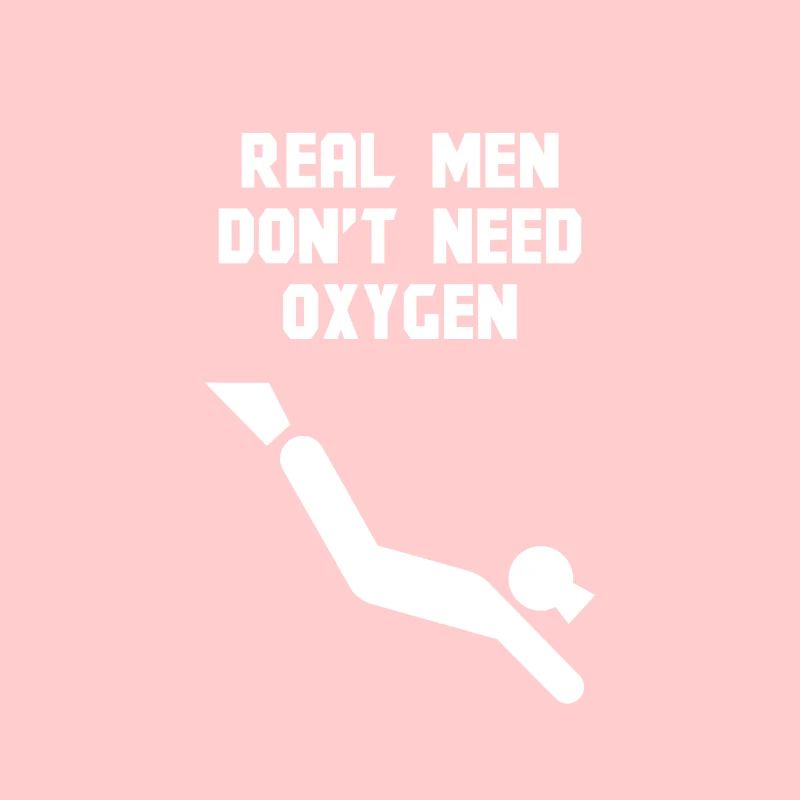 Real men do not need oxygen