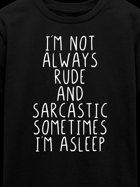 I'm not always rude and sarcastic ...