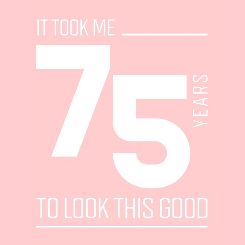 It Took Me 75 Year To Look This Good - 75th Birthd