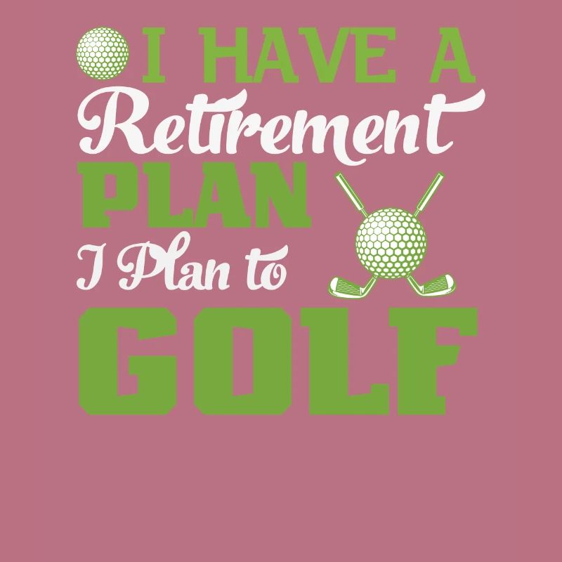 I Have A Retirement Plan I Plan To Playing Golf