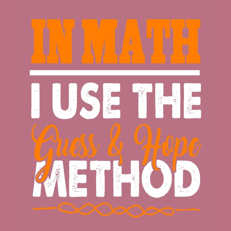 En maths, j’utilise la méthode Guess & Hope Funny Tee