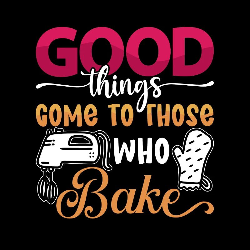 Baker Good Things Come To Those Who Bake Baking