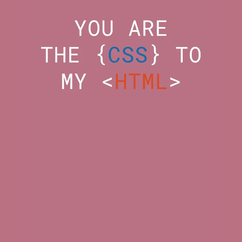 Vous êtes le CSS de mon HTML Cute