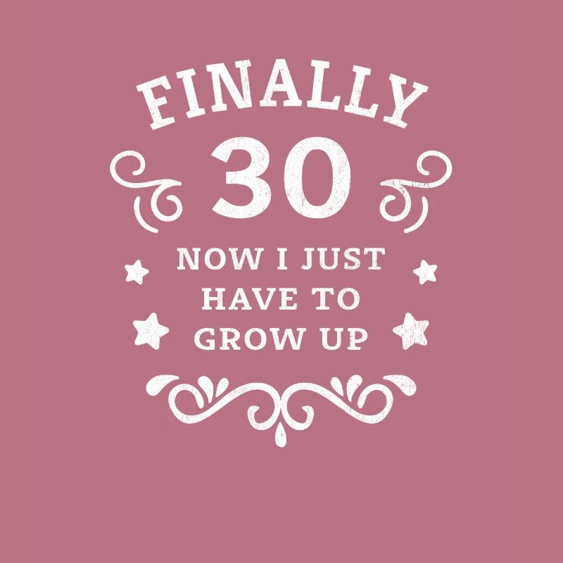 Endlich 30. Geburtstag nur noch erwachsen werden