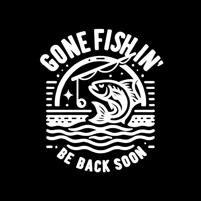 Gone Fish'in Be Back Soon