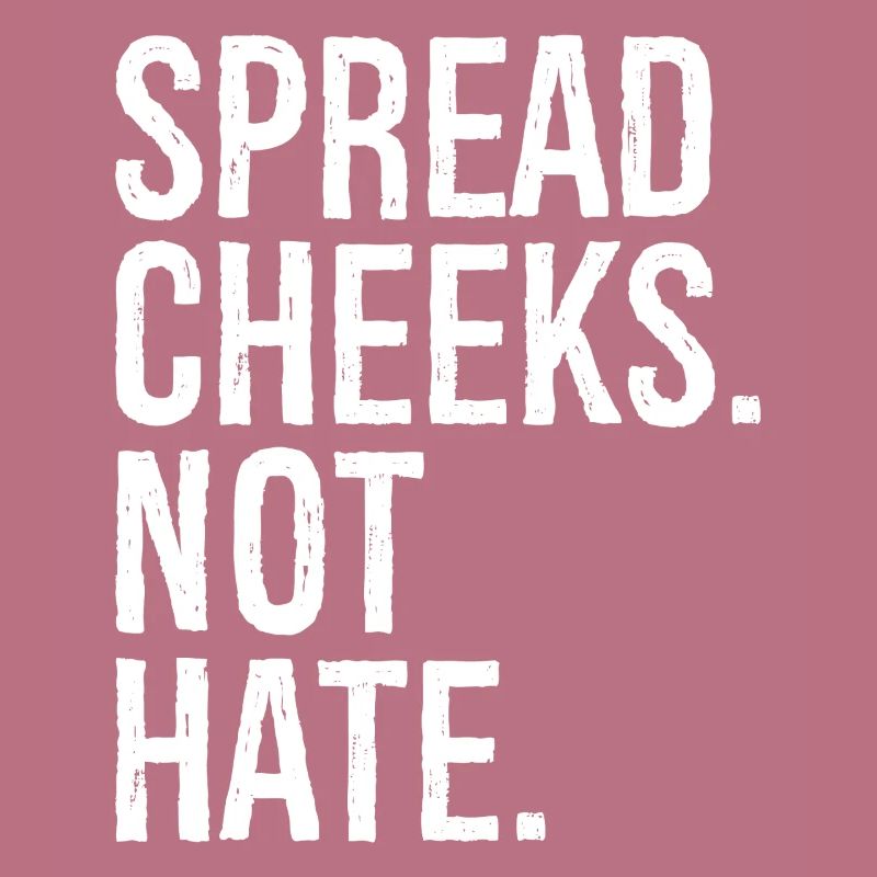 spread cheeks not hate