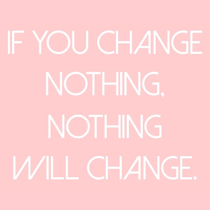 change nothing Spruch Inspiration Veränderung