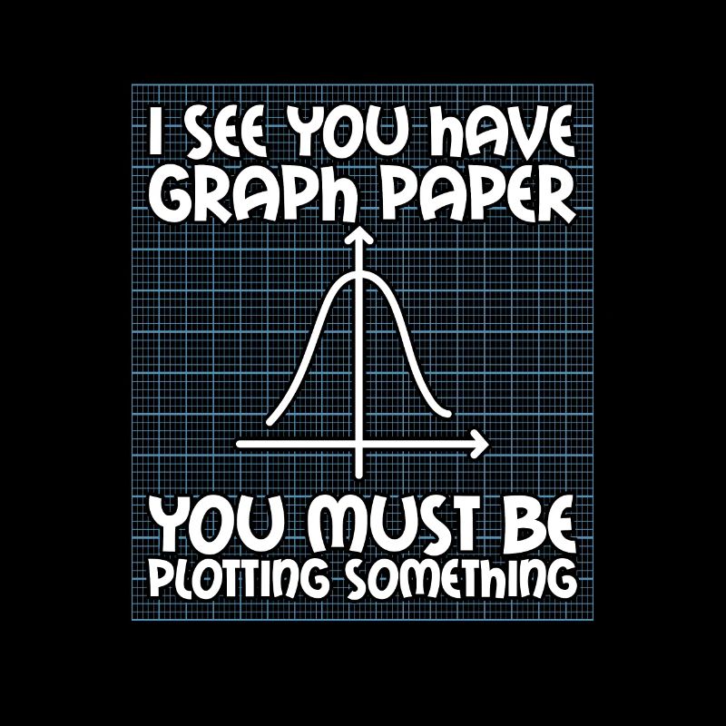 I See You Have Graph Paper Math Teacher School
