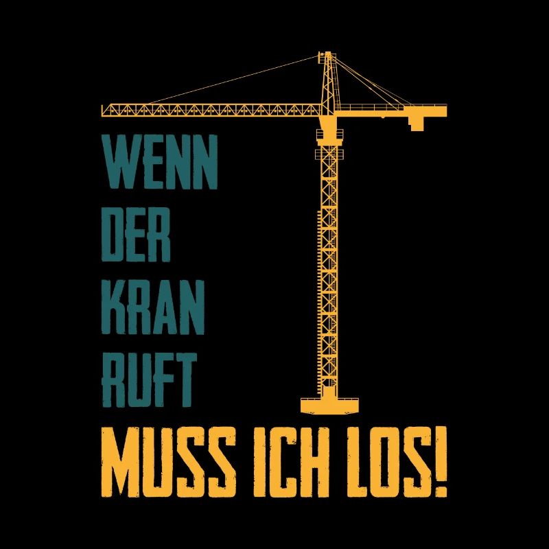 Wenn der Kran ruft Spruch Kranführer Baustelle