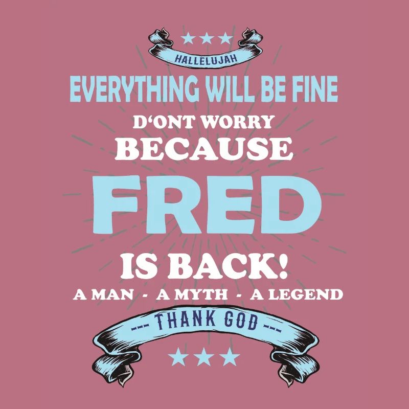 Everything will be fine Fred Is back