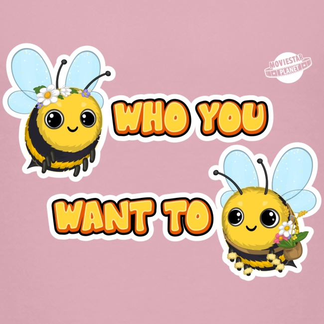 Bee Who You Want To Bee