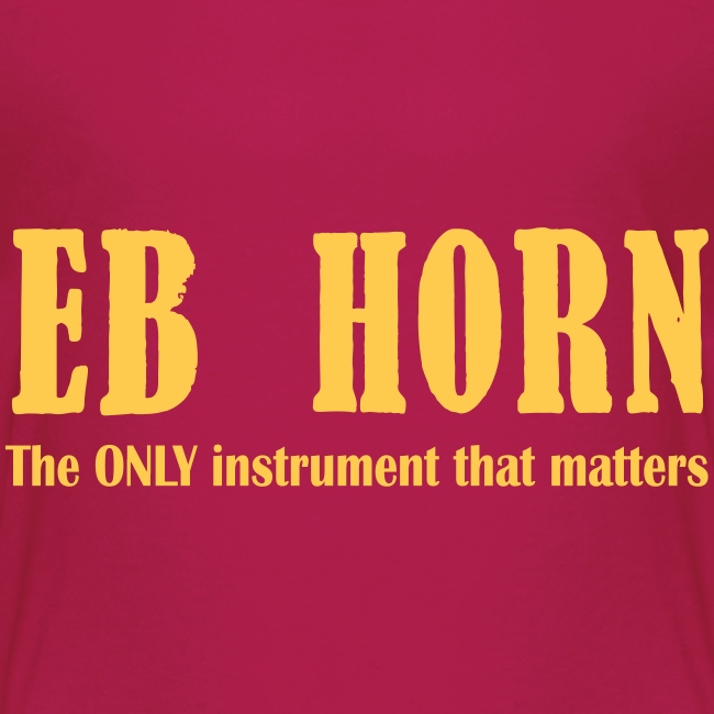 Eb Horn, The Only instrument that matters