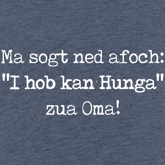 Ma sogt ned afoch "I hob kan Hunga" zua Oma - Kinder Premium T-Shirt