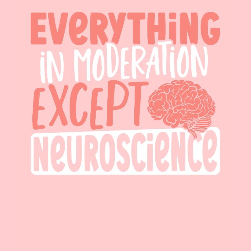 Everything In Moderation Except Neuroscience