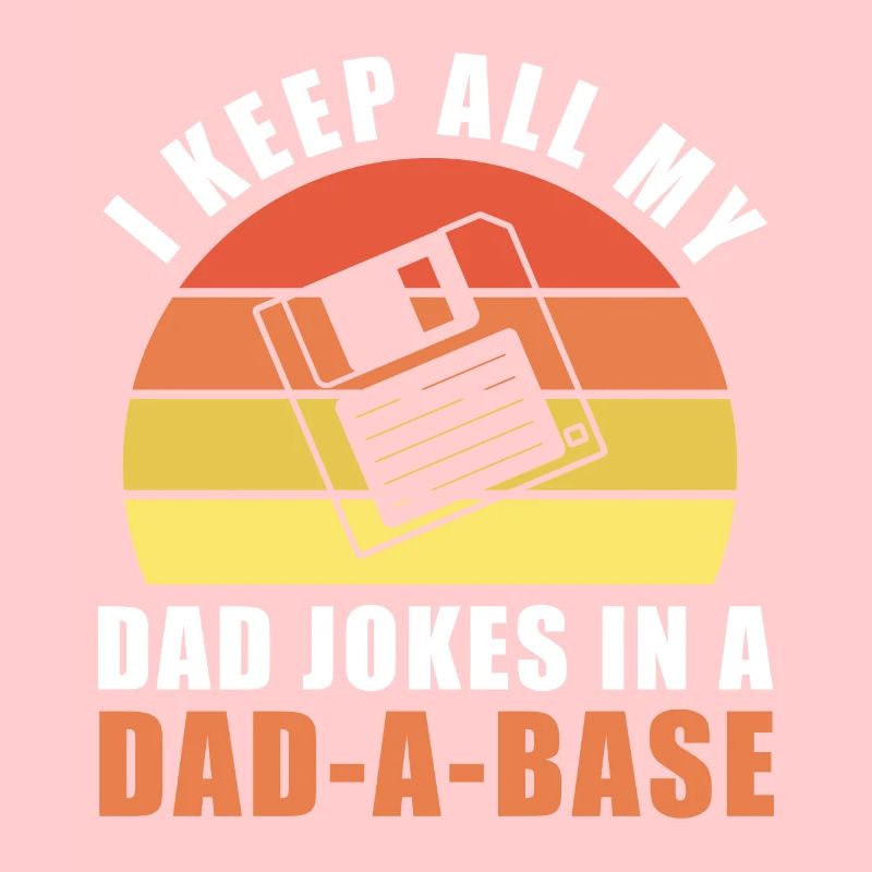 I Keep All My Dad Jokes In A Dad-a-base