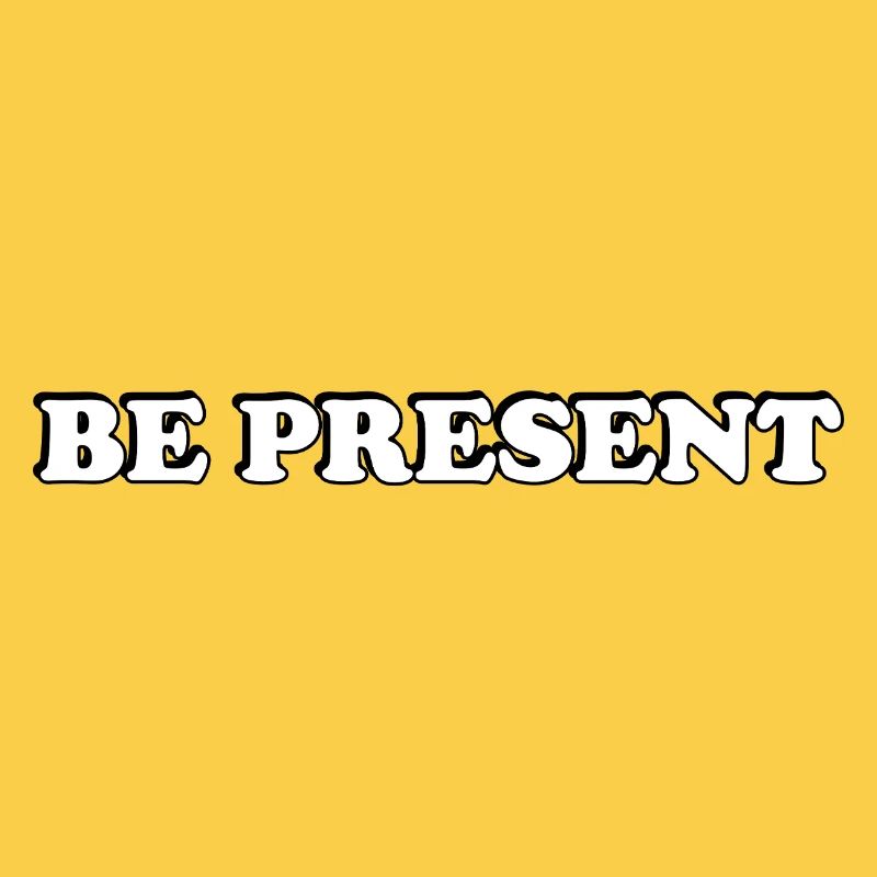Be Present