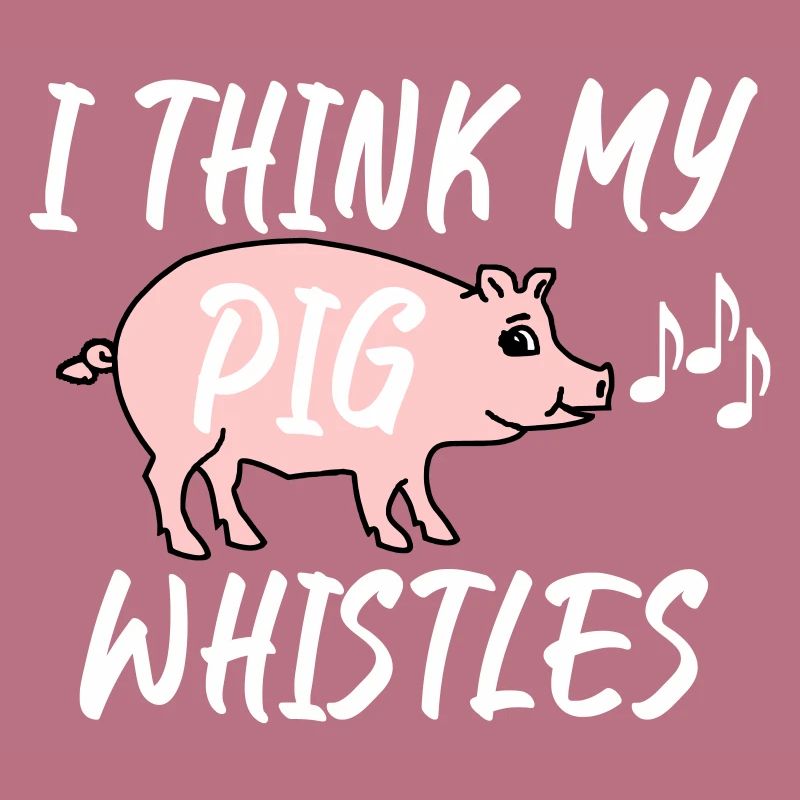Je pense que mon cochon siffle