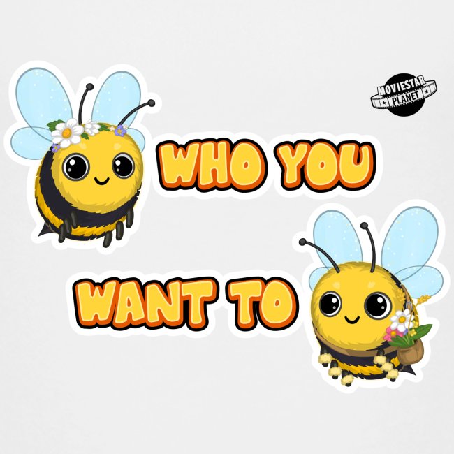 Bee Who You Want To Bee