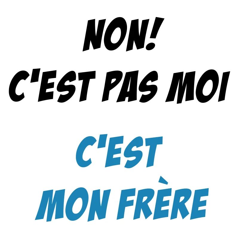 Non! c'est pas moi, c'est mon frère