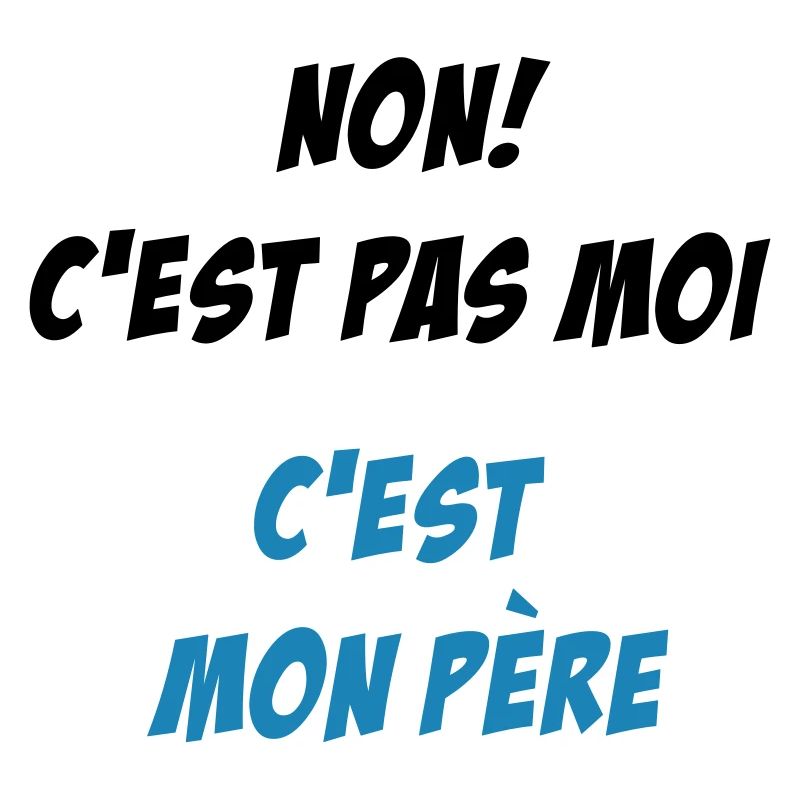 Non! c'est pas moi c'est mon père