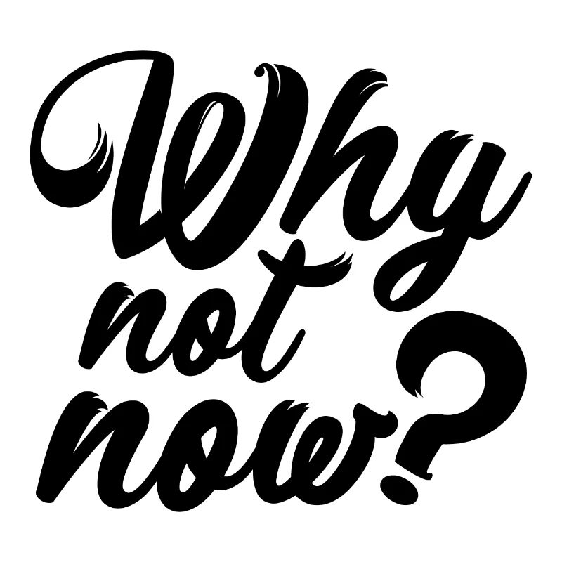 Pourquoi pas maintenant ?