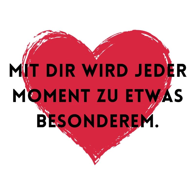 Mit dir wird jeder Moment zu etwas Besonderem