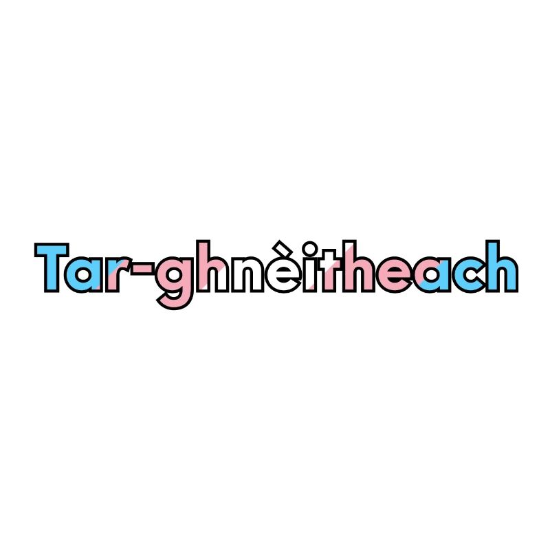 Tar-ghnèitheach (Transgender) - Scottish Gaelic