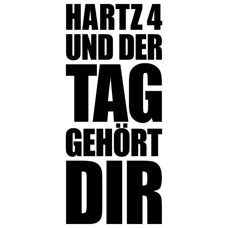 HARTZ 4 GESCHENK DER TAG GEHÖRT DIR SPRUCH ARBEIT