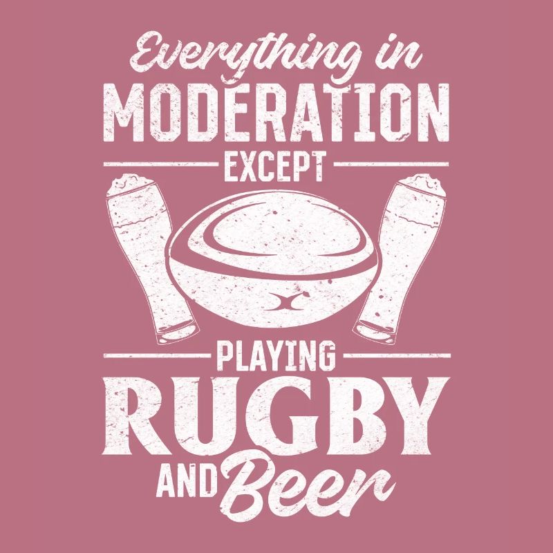 Everything In Moderation Except playing Rugby and