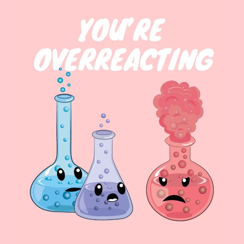 Vous réagissez de manière excessive - drôle de jeu de mots sur la chimie