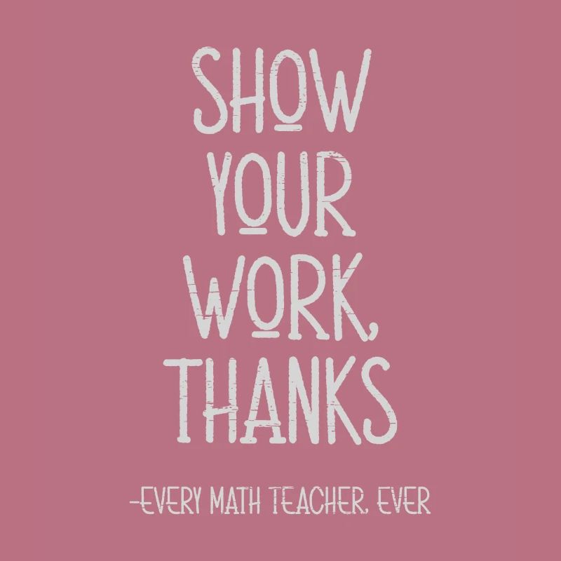Show Your Work Thanks Every Math Teacher