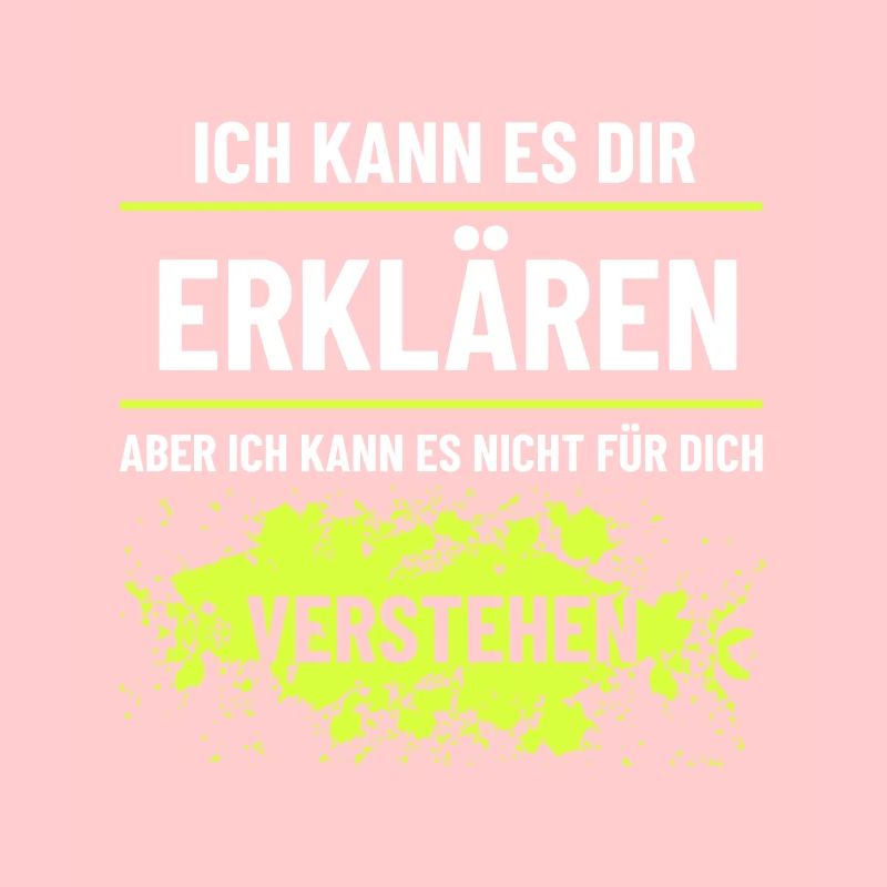 Ich kann es Dir erklären aber nicht verstehen