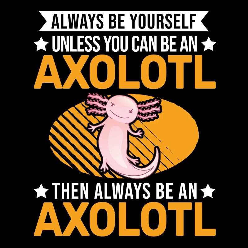 Always be yourself Axolotl