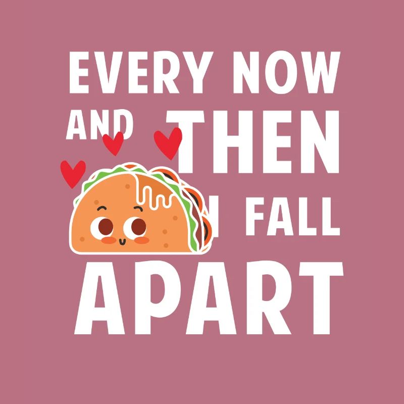 Every now and then i fall apart - taco