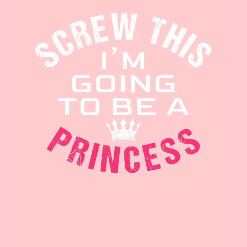 Screw this, I'm going to be a princess