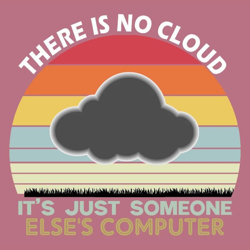 There is no cloud just someone else s computer