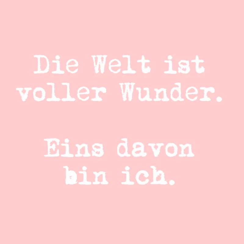 Die Welt ist voller Wunder. Eins davon bin ich.