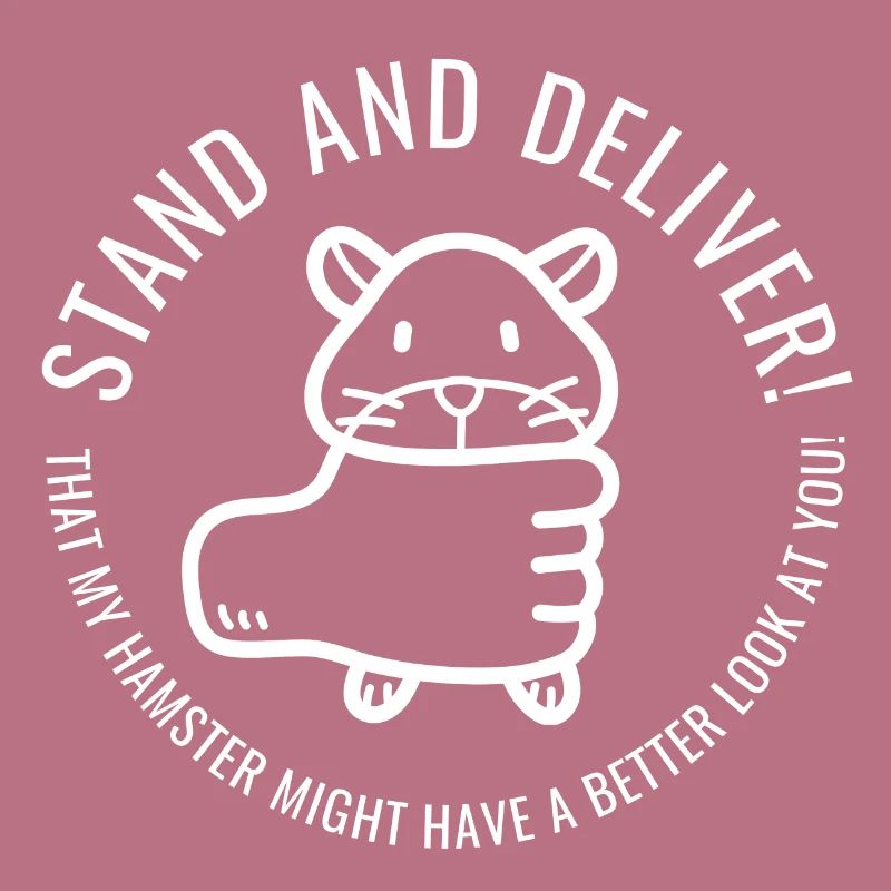 Stand and deliver that my hamster...