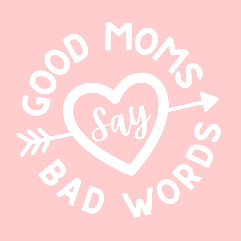 Good Moms Say Bad Words. Nice quotes saying for
