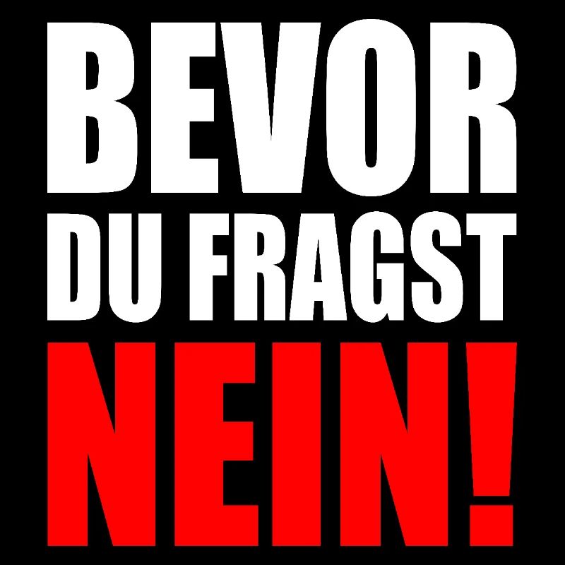 Bevor du fragst nein
