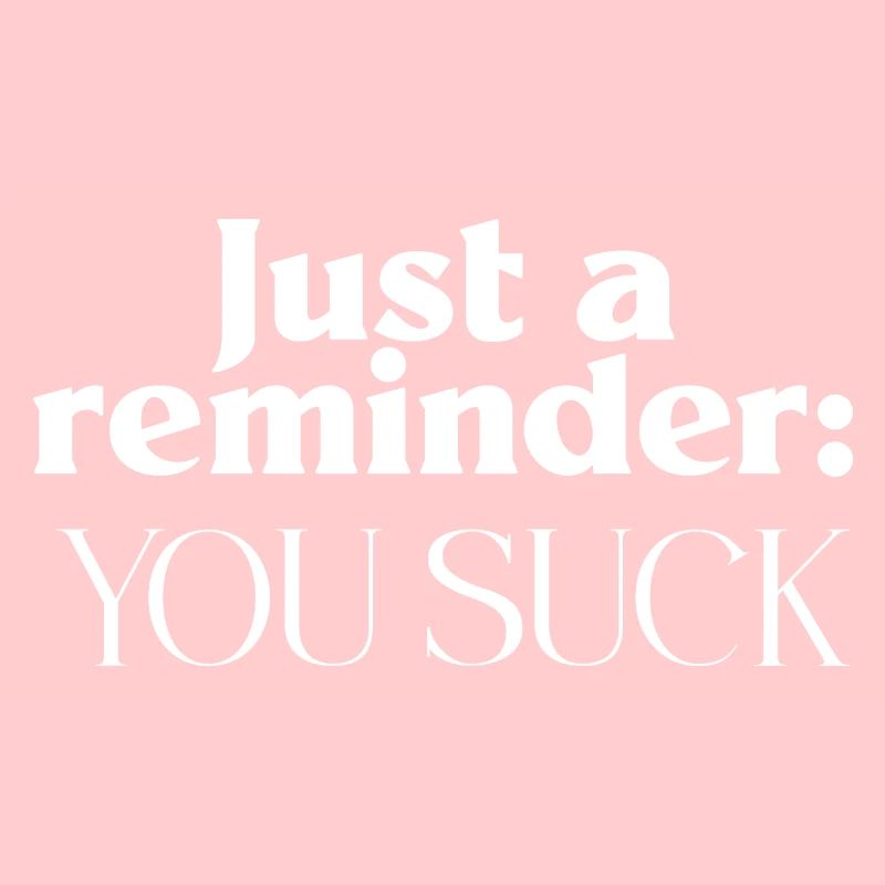 Sarcastic Reminder You Suck