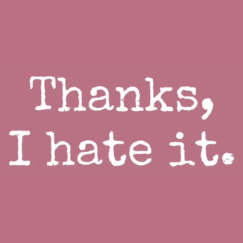 Thanks I hate it