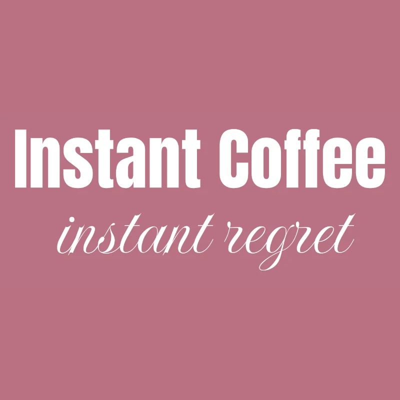 Instant Coffee instant regret, funny coffee slogan