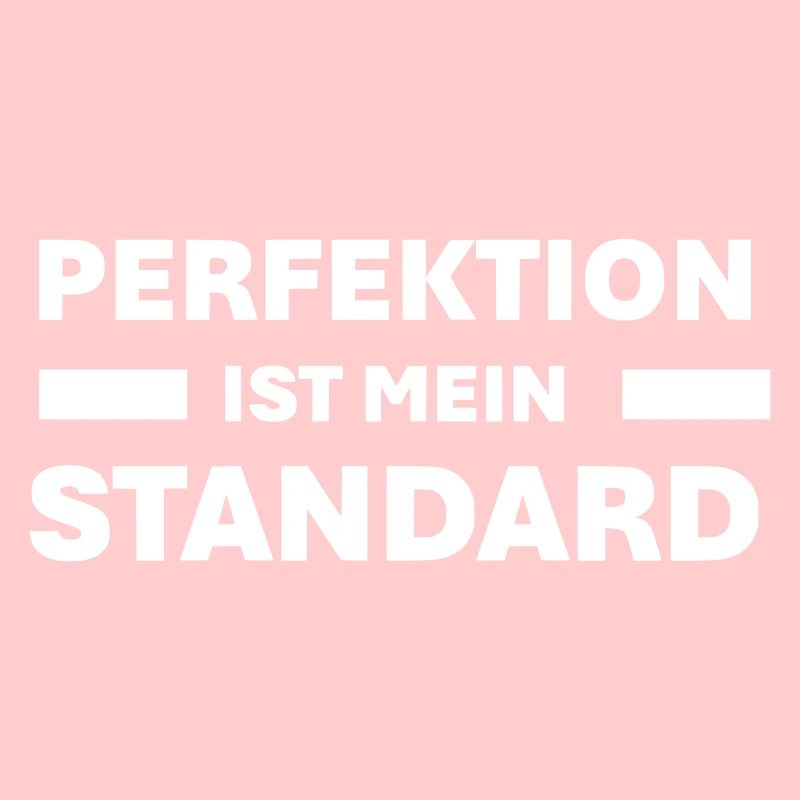 PERFEKTION ist mein Standard