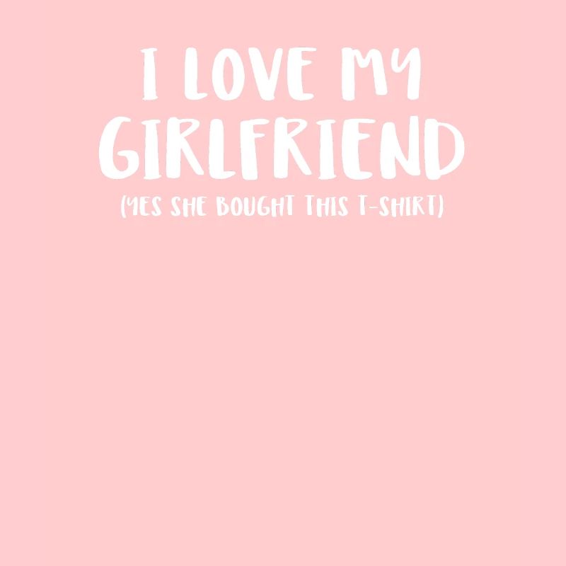 I Love My Girlfriend Yes She Bought This T-shi