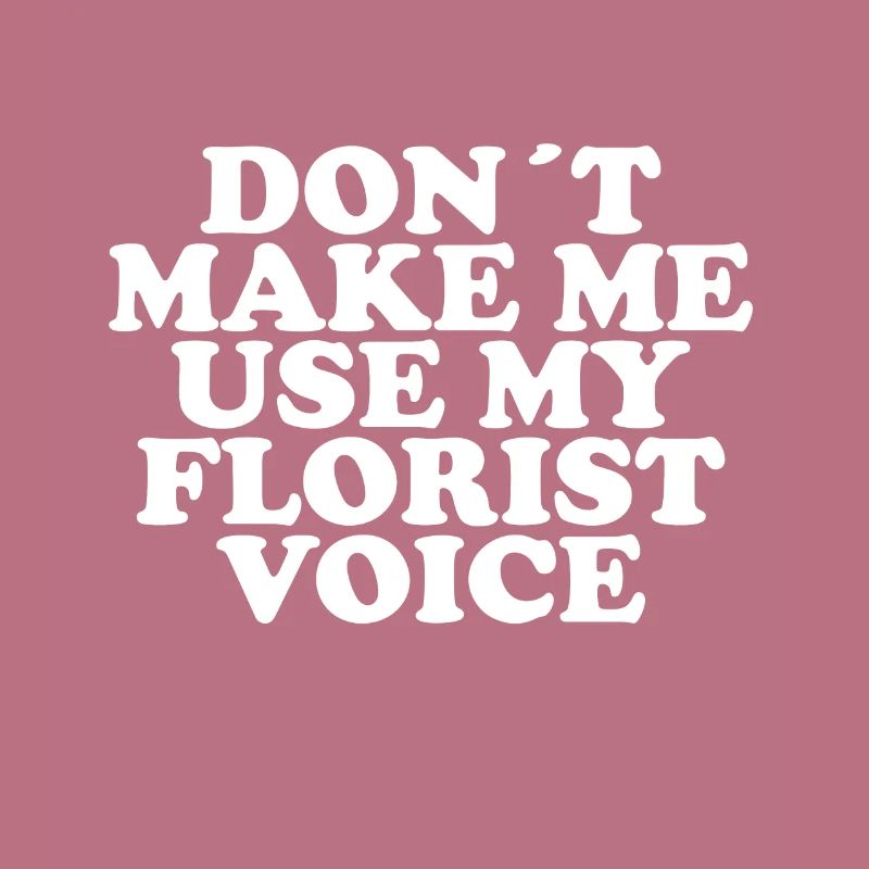 Ne me forcez pas à utiliser ma voix de fleuriste