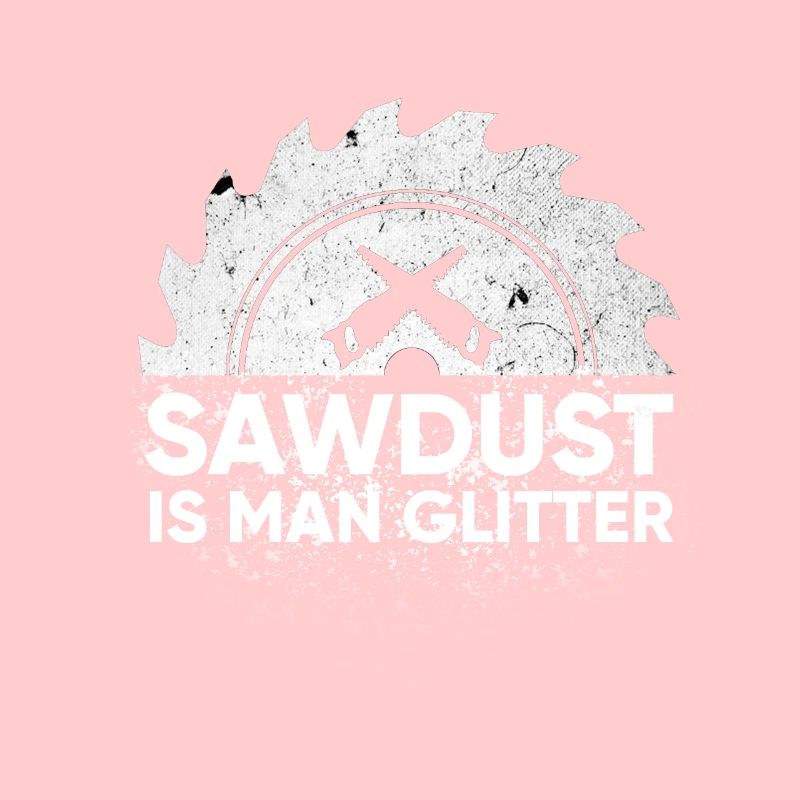 Mens Sawdust Is Man Glitter Design Holzbearbeitung oder